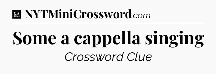 Some a cappella singing - LA Times Crossword