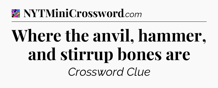 Where the anvil, hammer, and stirrup bones are Crossword Clue
