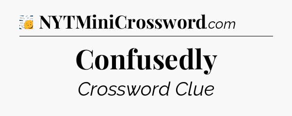 Confusedly - 7 Little Words