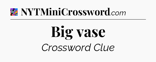 Big vase Crossword Clue