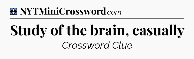 Solution: Study of the brain, casually - NYT Mini Crossword