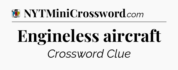 Engineless aircraft Crossword Clue