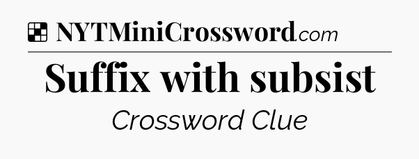 Solution: Suffix with subsist - NYT Crossword