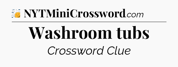 Washroom tubs - 7 Little Words