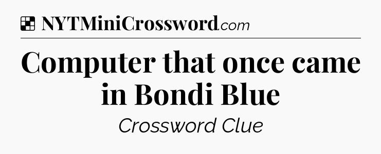 Solution: Computer that once came in Bondi Blue - NYT Crossword