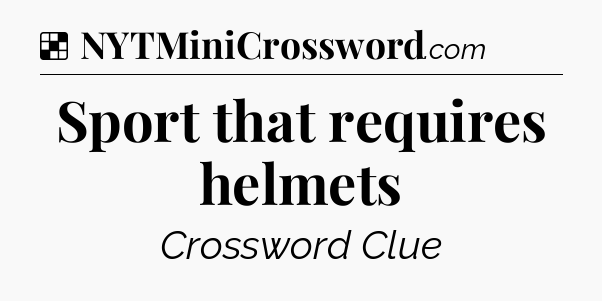 Solution: Sport that requires helmets - NYT Crossword