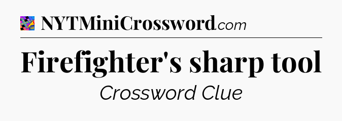 Firefighter's sharp tool Crossword Clue