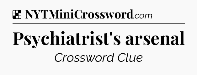 Solution: Psychiatrist's arsenal - NYT Crossword