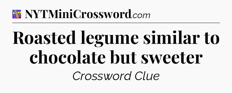 Roasted legume similar to chocolate but sweeter Codycross