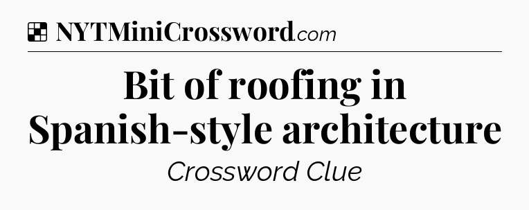 Solution: Bit of roofing in Spanish-style architecture - NYT Crossword