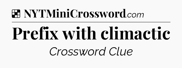 Solution: Prefix with climactic - NYT Crossword