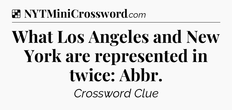 Solution: What Los Angeles and New York are represented in twice: Abbr - NYT Crossword