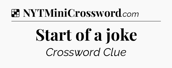 Start of a joke NYT Crossword