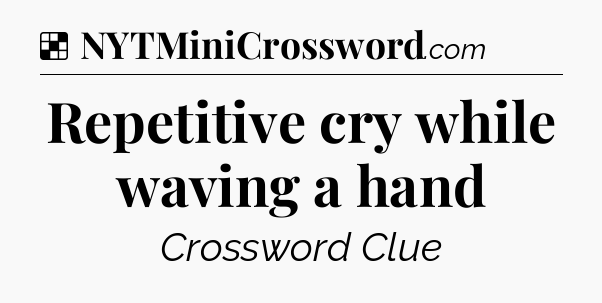 Solution: Repetitive cry while waving a hand - NYT Crossword