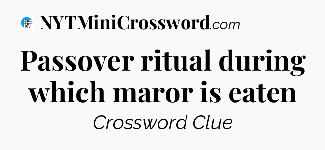 Passover ritual during which maror is eaten Crossword Clue