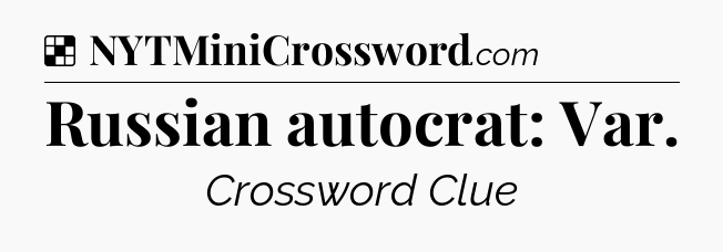 Solution: Russian autocrat: Var - NYT Crossword