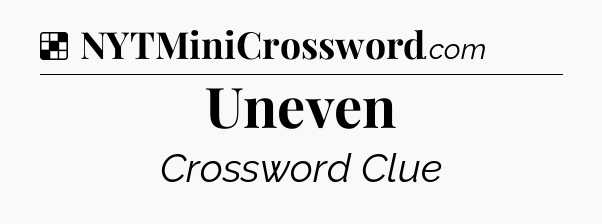 Solution: Uneven - NYT Crossword