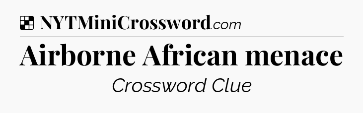 Solution: Airborne African menace - NYT Crossword