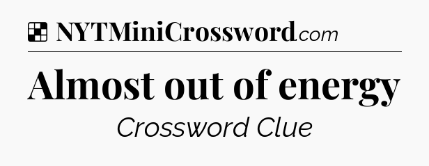 Solution: Almost out of energy - NYT Crossword