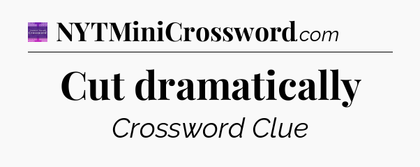 Cut dramatically - Thomas Joseph Crossword