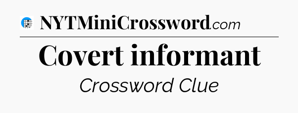 Covert informant Crossword Clue