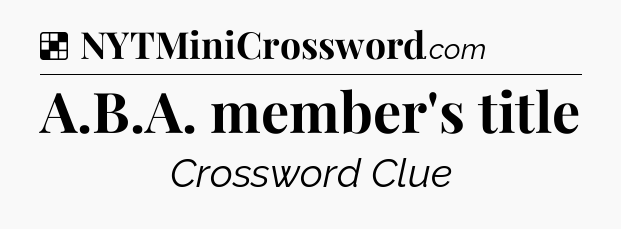 Solution: A.B.A. member's title - NYT Crossword