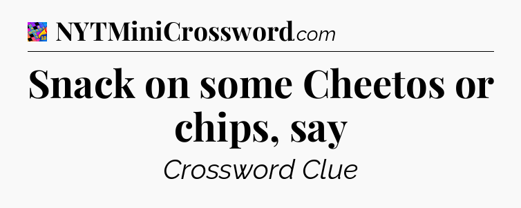 Snack on some Cheetos or chips, say Crossword Clue