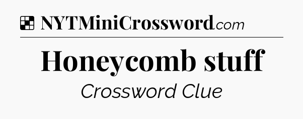Solution: Honeycomb stuff - NYT Crossword
