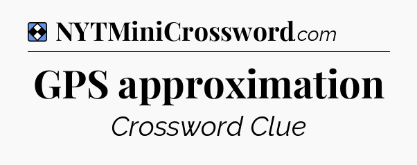Solution: GPS approximation - NYT Mini Crossword