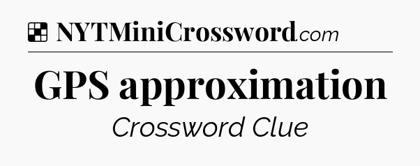 Solution: GPS approximation - NYT Crossword