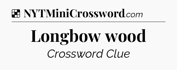 Solution: Longbow wood - NYT Crossword