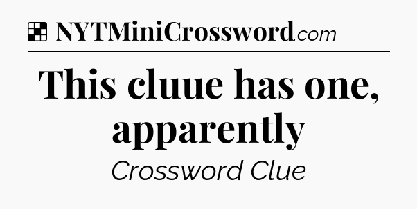 Solution: This cluue has one, apparently - NYT Crossword