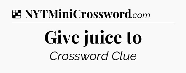 Solution: Give juice to - NYT Crossword