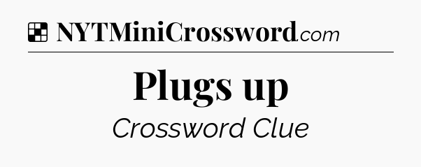 Solution: Plugs up - NYT Crossword
