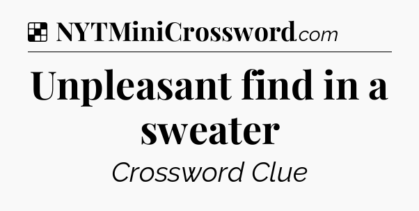 Solution: Unpleasant find in a sweater - NYT Crossword