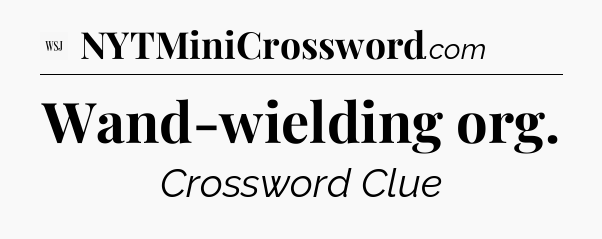 Wand-wielding org - WSJ Crossword