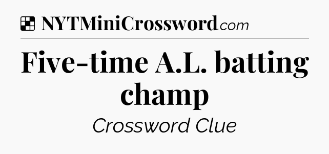 Solution: Five-time A.L. batting champ - NYT Crossword