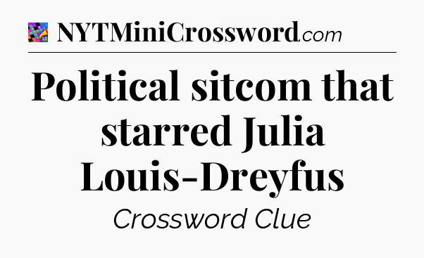 Political sitcom that starred Julia Louis-Dreyfus Crossword Clue
