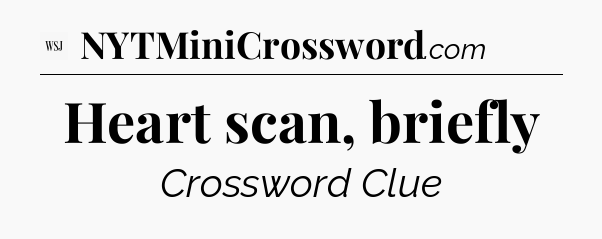 Heart scan, briefly - WSJ Crossword
