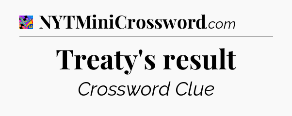 Treaty's result Crossword Clue