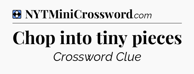 Solution: Chop into tiny pieces - NYT Mini Crossword