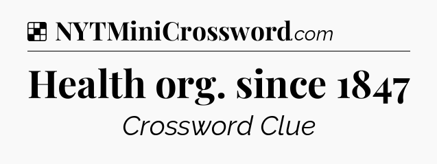 Solution: Health org. since 1847 - NYT Crossword