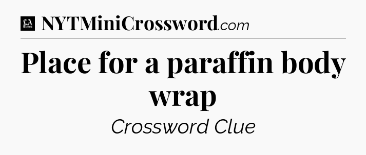 Place for a paraffin body wrap - LA Times Crossword