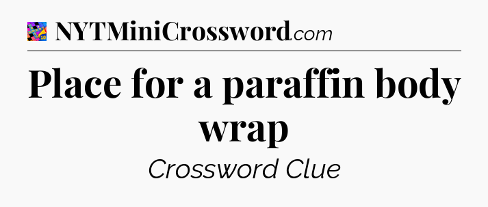 Place for a paraffin body wrap Crossword Clue