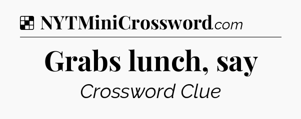 Solution: Grabs lunch, say - NYT Crossword