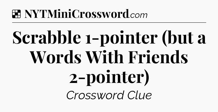 Solution: Scrabble 1-pointer (but a Words With Friends 2-pointer) - NYT Crossword