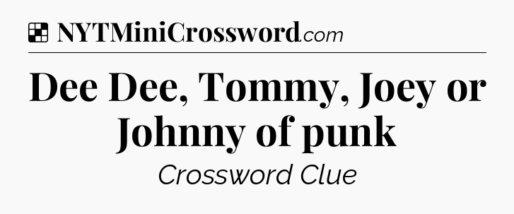 Solution: Dee Dee, Tommy, Joey or Johnny of punk - NYT Crossword
