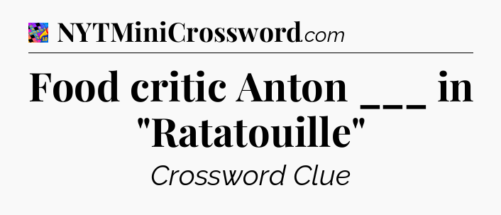 Food critic Anton ___ in 