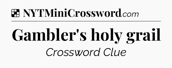 Solution: Gambler's holy grail - NYT Crossword
