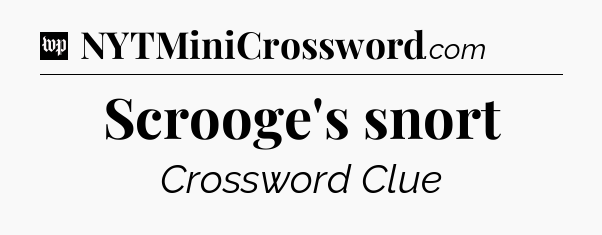 Scrooge's snort Crossword Clue